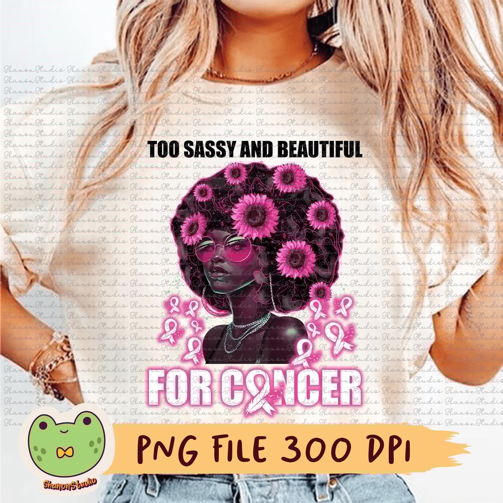 Too Sassy And Beautiful For Cancer Png Breast Cancer Png Black Women Png Pink Ribbon Png Sunflower 0