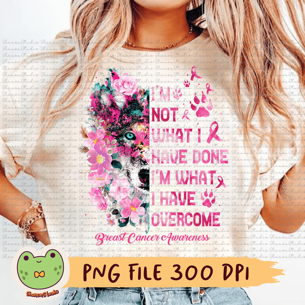 Im Not What I Have Done Im What I Overcome Png Breast Cancer Png Pink Ribbon Png Wolf Png Flowers C 0