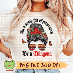 in a world full of princesses be a chingona png, chingona png, la chingona png, messy bun png, mexican png, spanish png