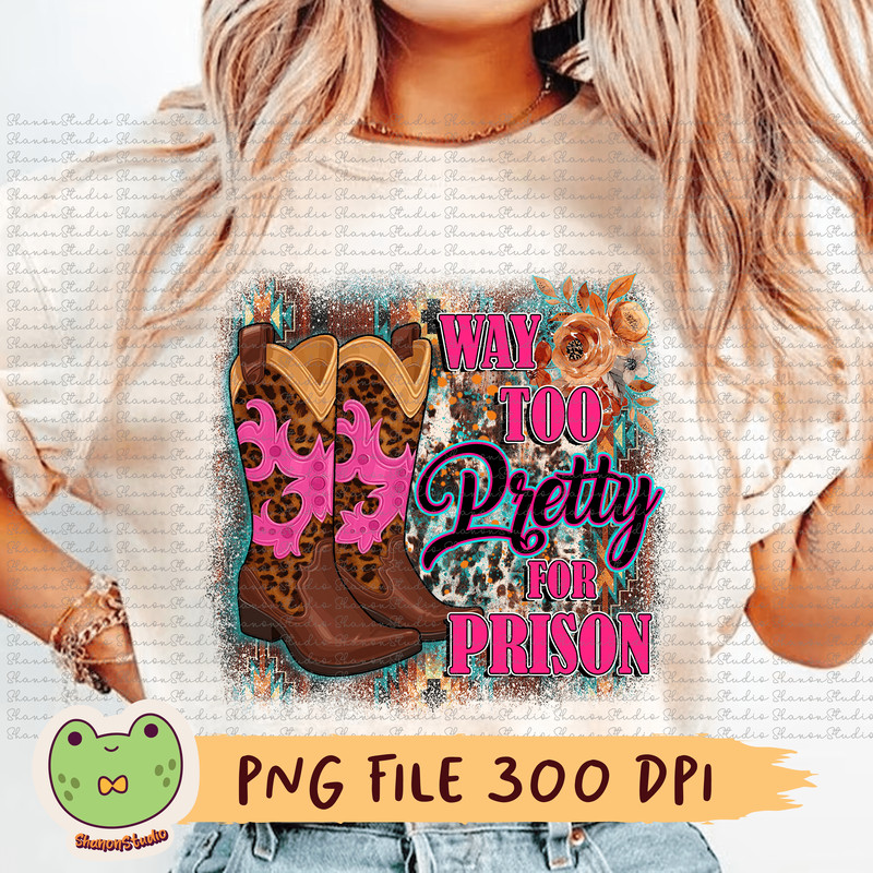 Way Too Pretty For Prison Png Cowgirl Boots Png Western Png Rodeo Png Leopard Print Png Aztec Cow P 0