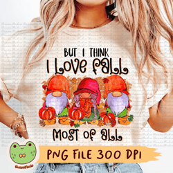 but i love fall most of all png, gnome png, thanksgiving png, pumpkin png, fall, gnomies, sublimation, digital download