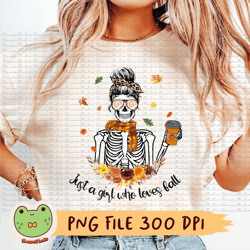just a girl who loves fall, fall png, fall sublimation, thanksgiving png, skeleton png, scraf, maple leaf, sublimation