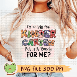 kindergarten png, i'm ready for kindergarten but is it ready for me, kindergarten team png, back to school, kindergarten