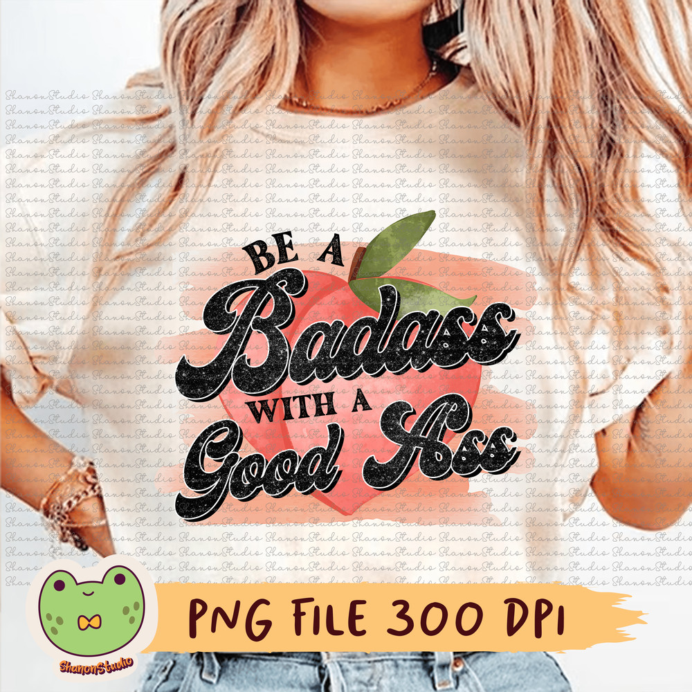 Be A Badass With A Good Ass Png Peach Png Funny Png Peach Lover Png Inspirational Png Funny Workout 0