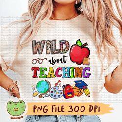 wild about teaching png, teacher png, teacher life png, back to school png, pencil, teacher appreciation, sublimation