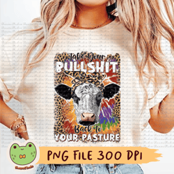 take your bullshit back to your pasture png, cow png, heifer png, cow lover png, funny heifer png, leopard png, tie dye