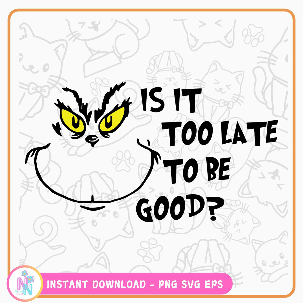 Is It Too Late For To Be Good Svg Holiday Funny Grinch Digital Download File For Cricut DIGITAL FILE 0