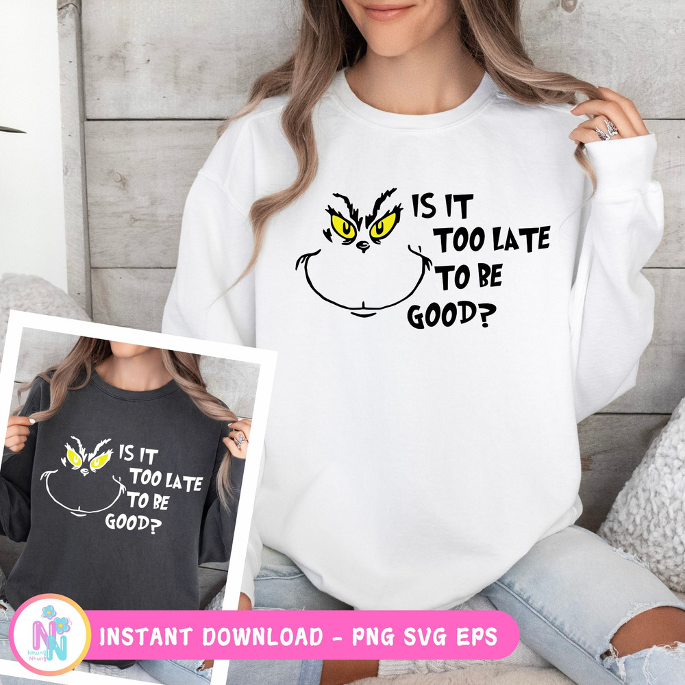 Is It Too Late For To Be Good Svg Holiday Funny Grinch Digital Download File For Cricut DIGITAL FILE 1