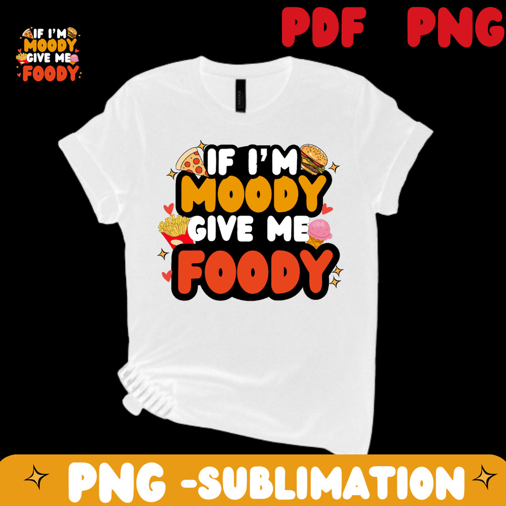 If Im Moody Give Me Foody PNG Sarcastic Saying Png Food Foodie Lover Design Funny Foody Png Dig 0