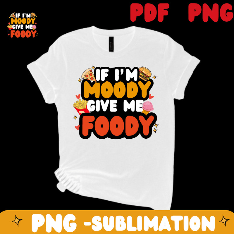 If Im Moody Give Me Foody PNG Sarcastic Saying Png Food Foodie Lover Design Funny Foody Png Dig 0