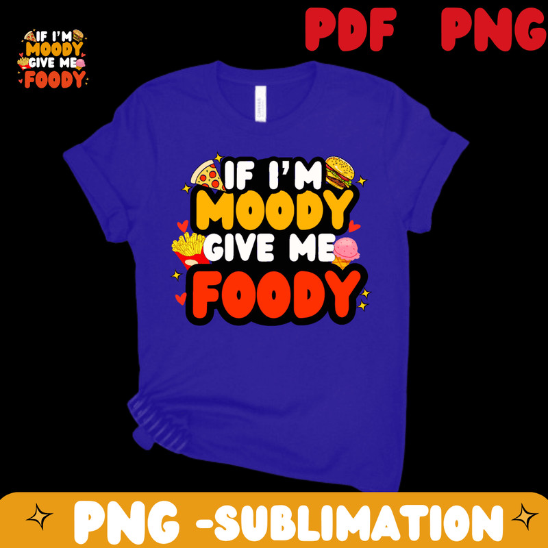 If Im Moody Give Me Foody PNG Sarcastic Saying Png Food Foodie Lover Design Funny Foody Png Dig 1