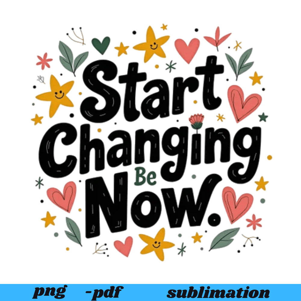 Proverbs Start Changing Be Now Inspirational Sublimation Design TShirt Png Sweatshirt Design Colorf 0