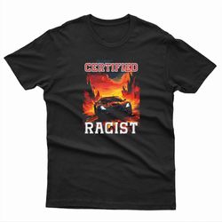 certified racist funny racing on fire men's t-shirt