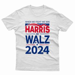 harris walz 2024 when we fight we win transformed t-shirt