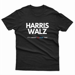 harris walz it's about madam time t-shirt