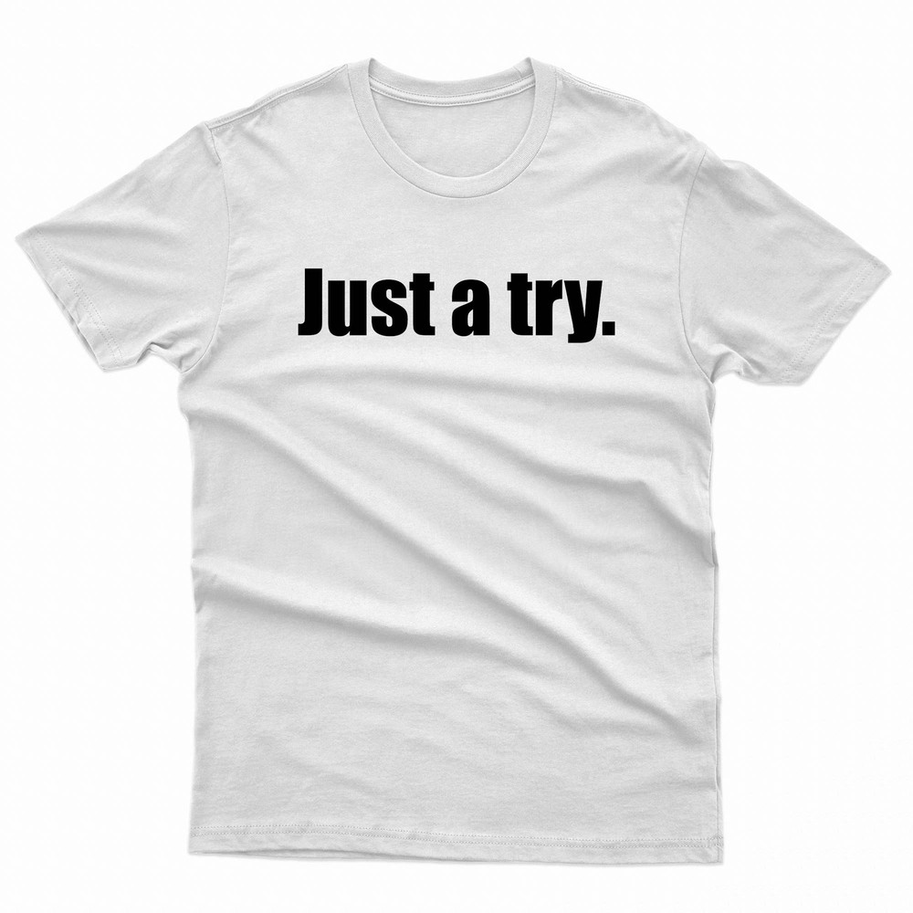 Just A Try TShirt 0