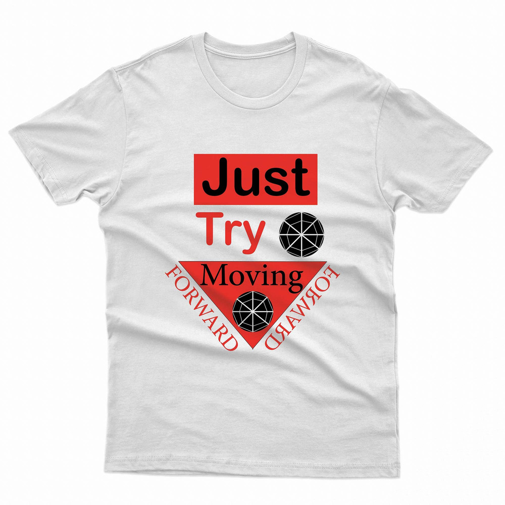 Just Try Moving Forward TShirt 0