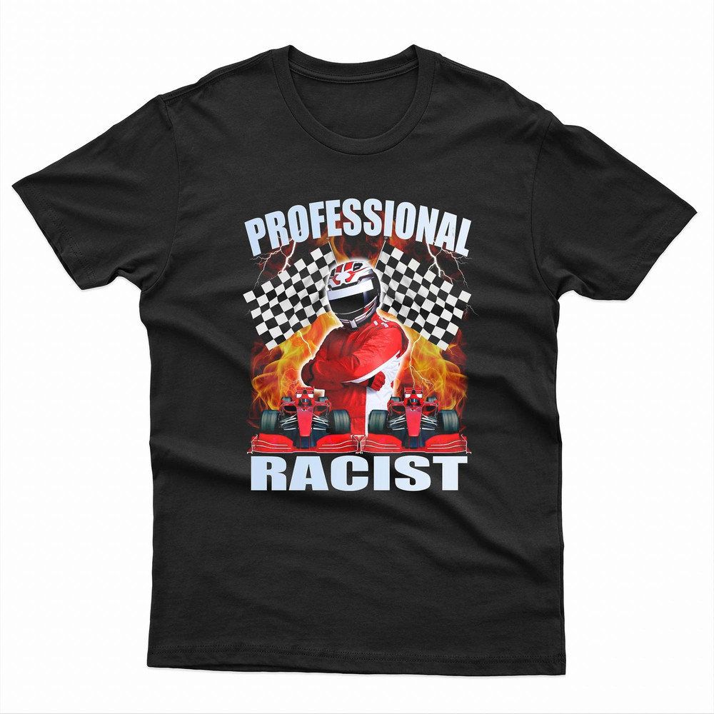 Professional Racist Funny Racing Meme TShirt 0