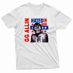 gg allin hated in the nation t-shirt