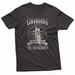 but in my head i'm listening to the cranberries t-shirt