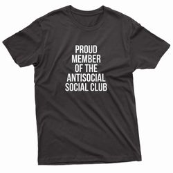 proud member of the antisocial social clubs t-shirt