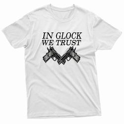 in glock we trust 2 guns t-shirt