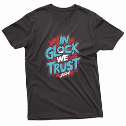 in glock we trust 2024 t-shirt