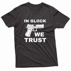 in glock we trust gun t-shirt