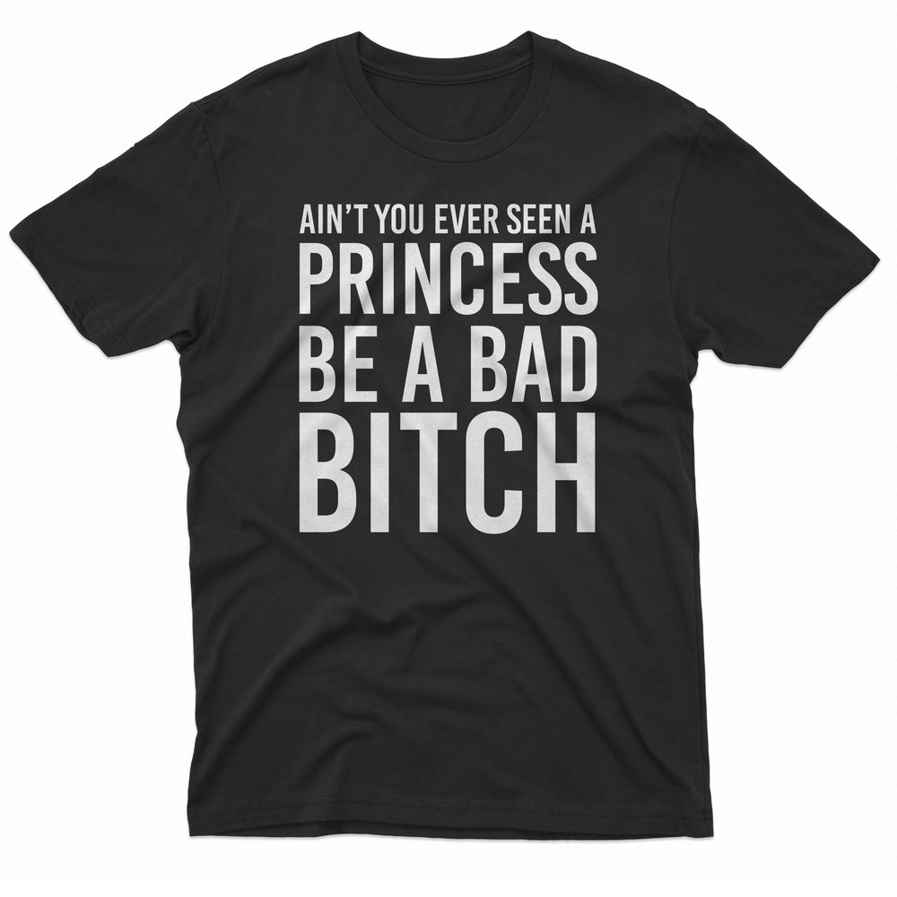 Aint You Ever Seen A Princess Be A Bitch Ariana Grande Bad Decisions Dangerous Woman TShirt 0