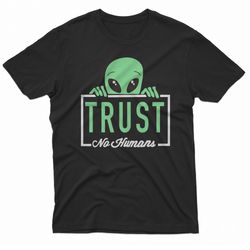 alien trust no humans t-shirt