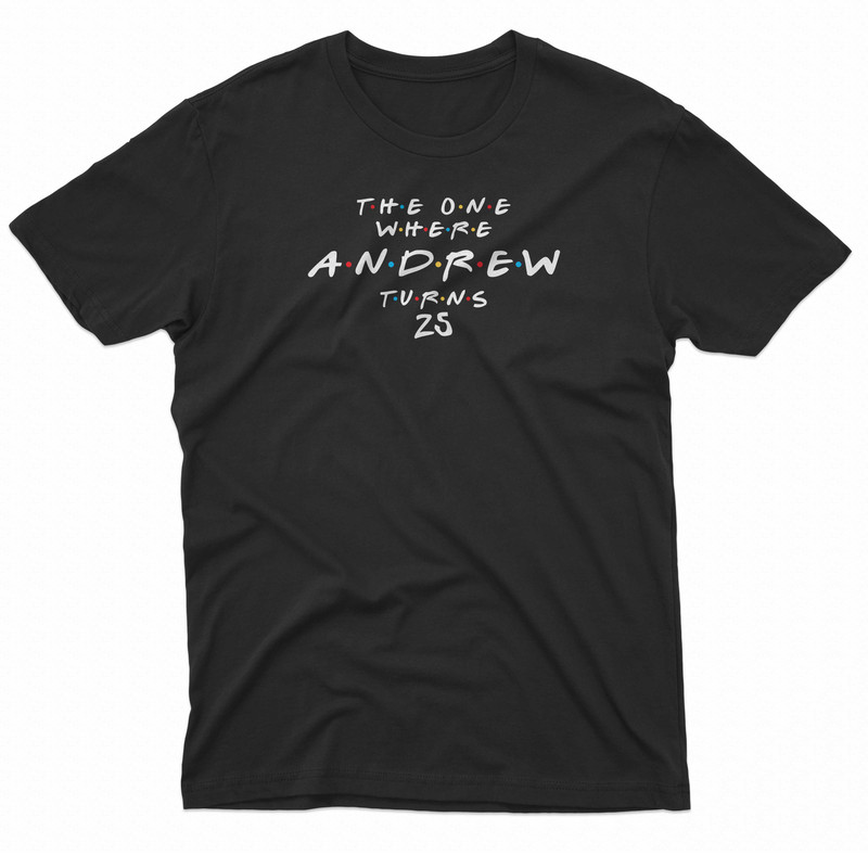 Andrew Turns 25 Friends TShirt 0