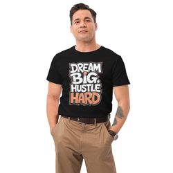 dream big, hustle hard motivational graphic men's premium cotton t-shirt