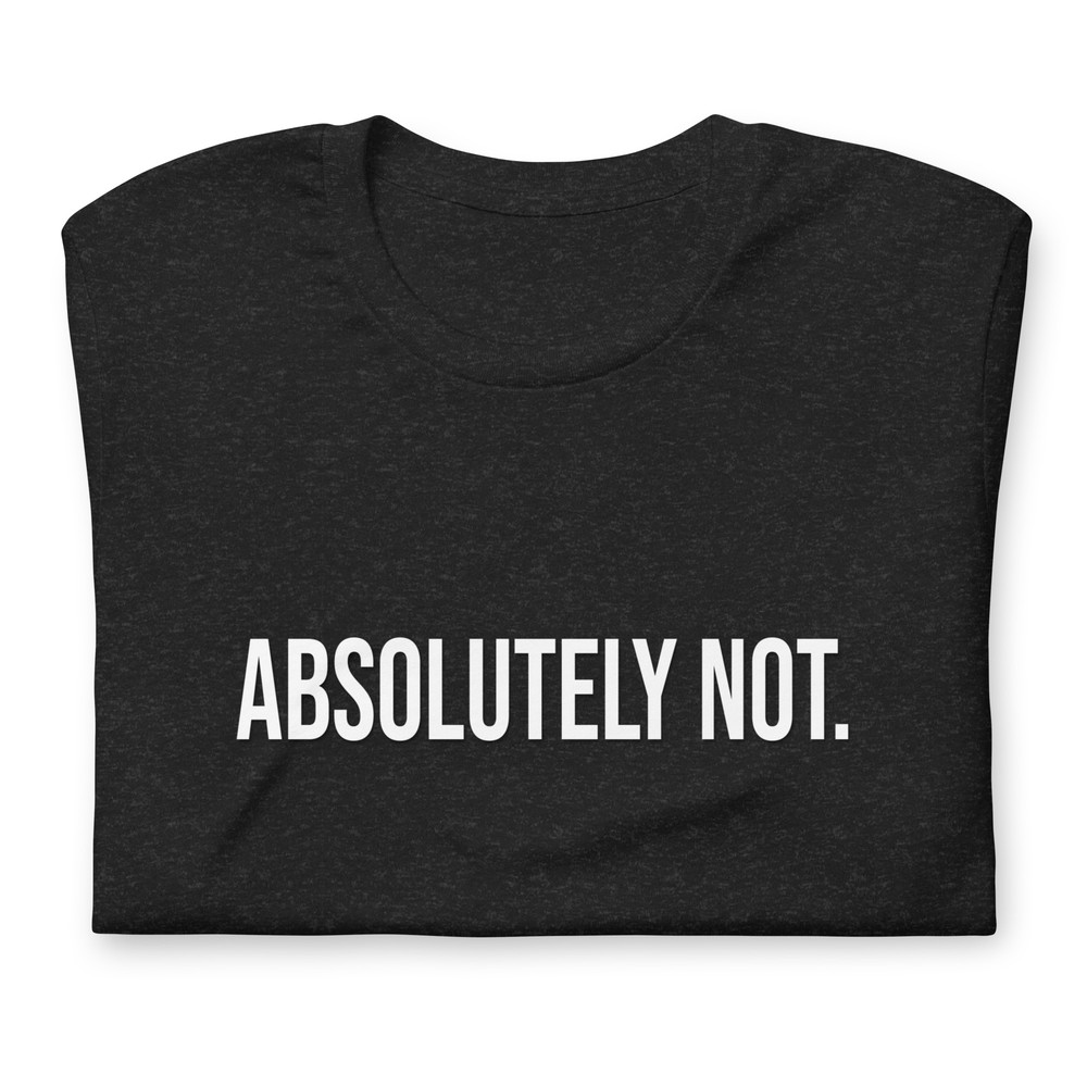 Comfort Colors Absolutely Not Shirt Sarcastic Statement Tee Mom Dad Life Shirt Comfort Color Shirt 4