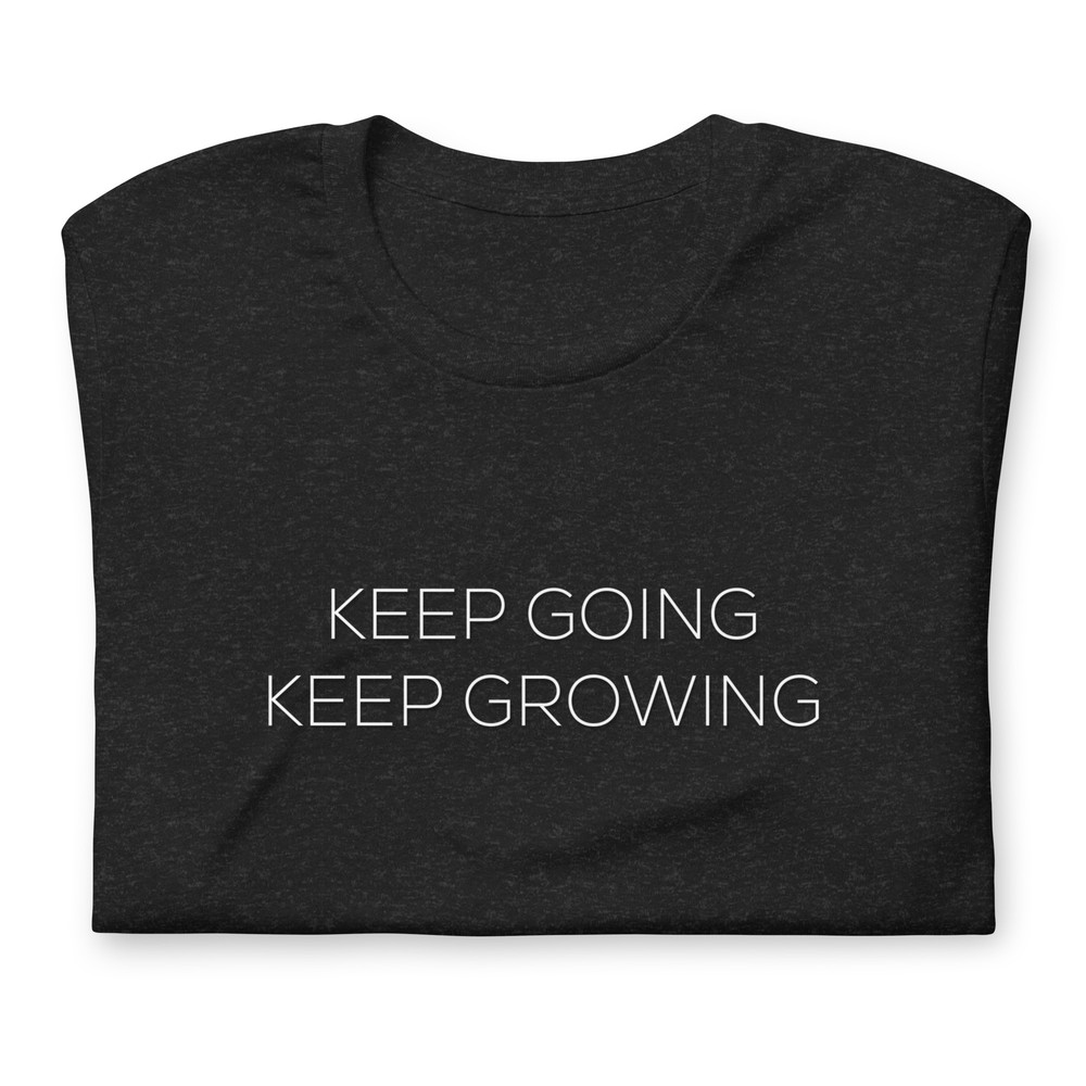 Keep Going Keep Growing Motivational Unisex Tshirt 11