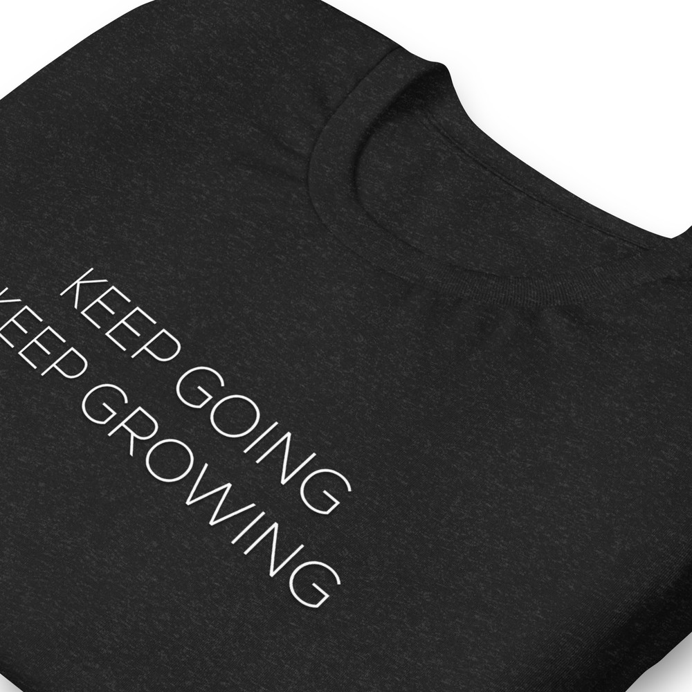 Keep Going Keep Growing Motivational Unisex Tshirt 15