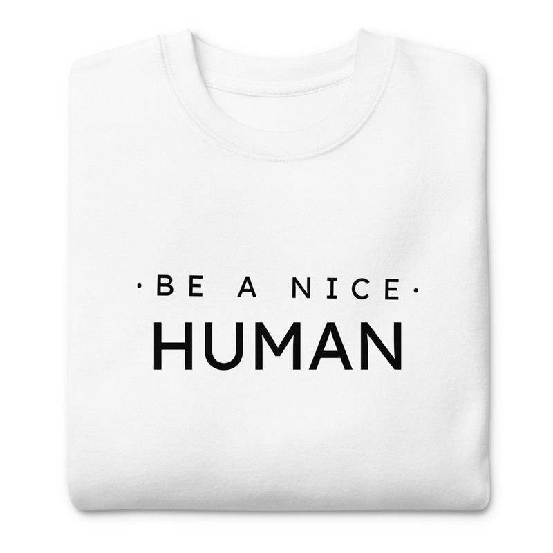 Be A Nice Human Unisex Premium Sweatshirt 12