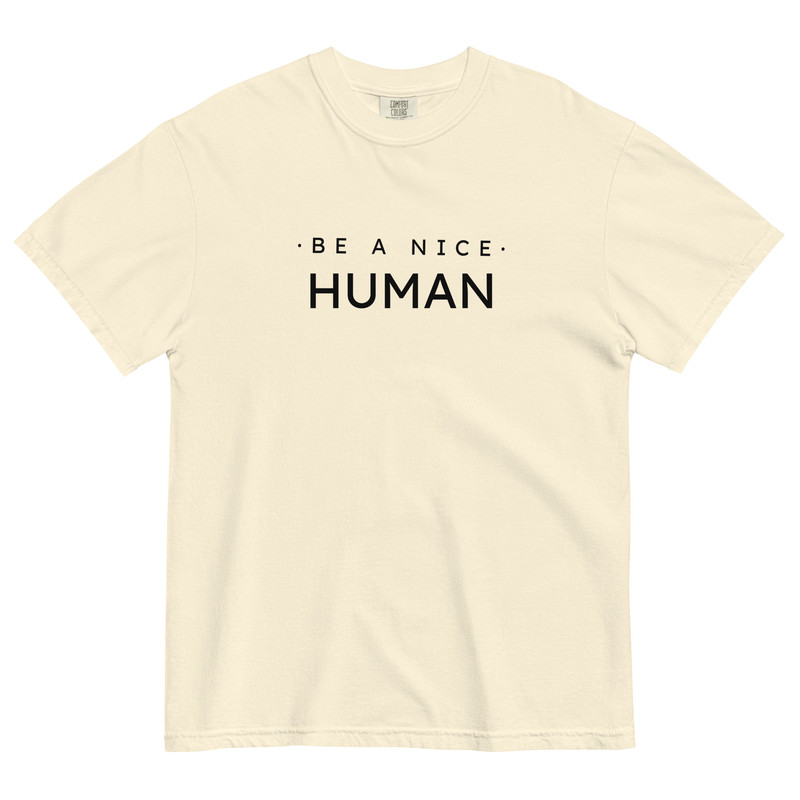 Be A Nice Human Unisex Garmentdyed Heavyweight Tshirt 12