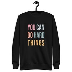 you can do hard things unisex premium sweatshirt