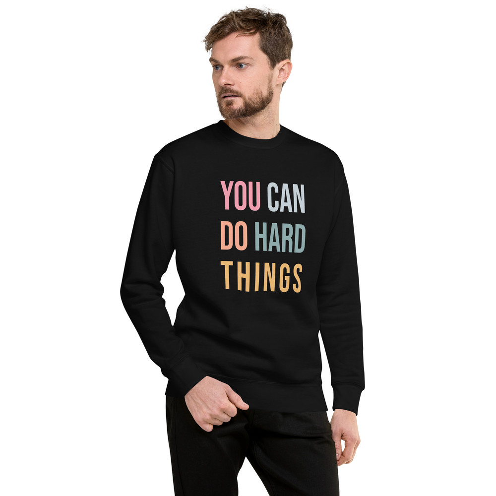 You Can Do Hard Things Unisex Premium Sweatshirt 6