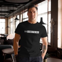 do something inspirational tee 2025 men's premium cotton t-shirt