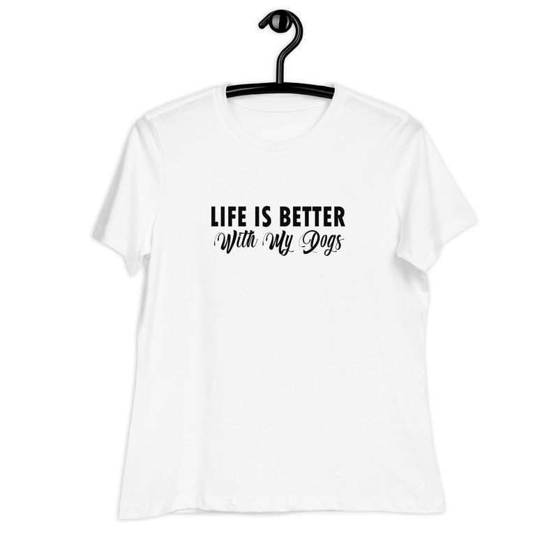 Life Is Better With My Dogs Womens Relaxed TShirt 8