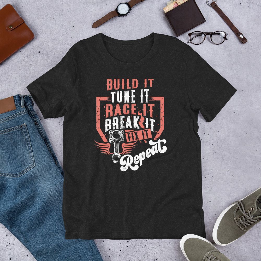 Build It Tune It Race It Break It Fix It Repeat Unisex Tshirt 0