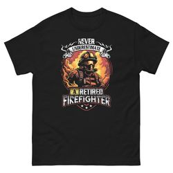 never underestimate a retired firefighter unisex classic tee for retired firefighters