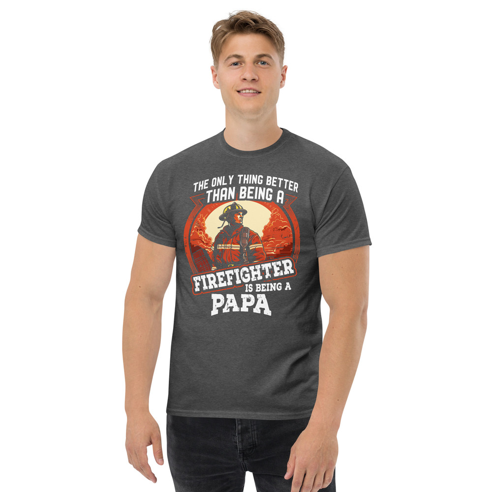THE ONLY THING BETTER THAN BEING A FIREFIGHTER IS BEING A PAPA Unisex Classic Tee FOR FIREFIGHTERS 1