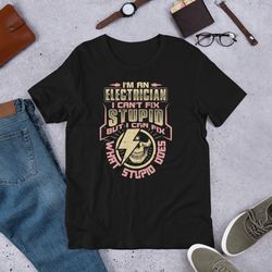 i am an electrician i can not fix stupid but stupid i can fix what stupid does funny electrician unisex t-shirt