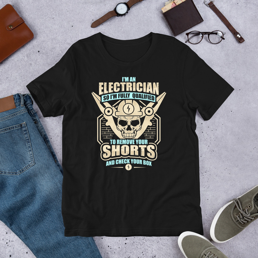 I Am An Electrician So I Am Fully Qualified Unisex Tshirt For Electricians 0