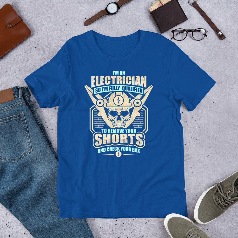 I Am An Electrician So I Am Fully Qualified Unisex Tshirt For Electricians 4