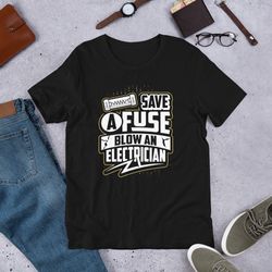 save a fuse blow an electrician unisex t-shirt