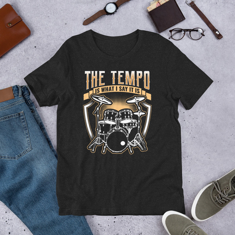 THE TEMPO IS WHAT I SAY IT IS Funny Drummer Unisex Tshirt For Drummers 1