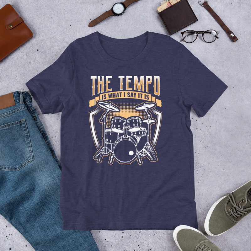 THE TEMPO IS WHAT I SAY IT IS Funny Drummer Unisex Tshirt For Drummers 3